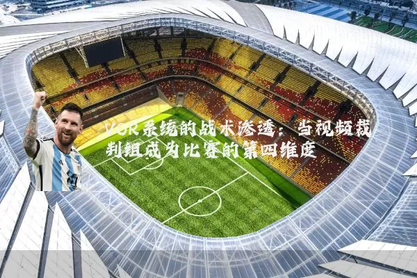 VOR系统的战术渗透：当视频裁判组成为比赛的第四维度