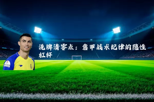 洗牌清零点：意甲战术纪律的隐性杠杆