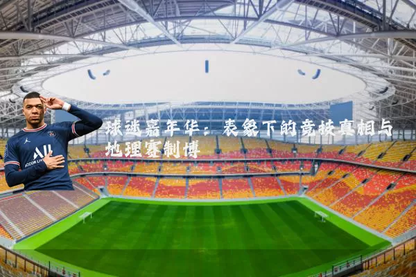 球迷嘉年华:表象下的竞技真相与地理赛制博弈