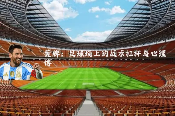 黄牌:足球场上的战术杠杆与心理博弈