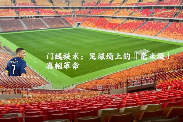 门线技术：足球场上的「毫米级」真相革命